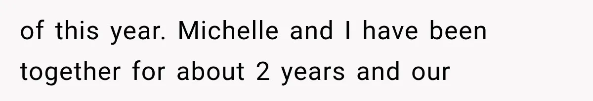 Stepsister Refused To Invite His Fiancée, Then Expected Her Husband To Be Welcome At Their Wedding of this year. Michelle and I have been together for about 2 years and our