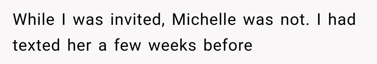 Stepsister Refused To Invite His Fiancée, Then Expected Her Husband To Be Welcome At Their Wedding While I was invited, Michelle was not. I had texted her a few weeks before
