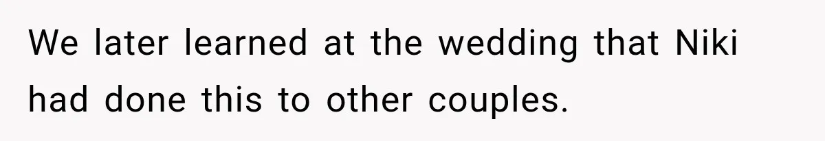 Stepsister Refused To Invite His Fiancée, Then Expected Her Husband To Be Welcome At Their Wedding We later learned at the wedding that Niki had done this to other couples.