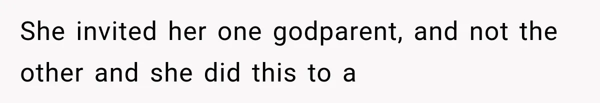 Stepsister Refused To Invite His Fiancée, Then Expected Her Husband To Be Welcome At Their Wedding She invited her one godparent, and not the other and she did this to a