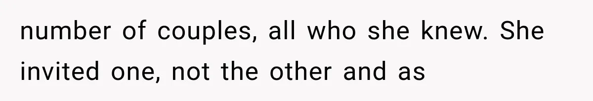 Stepsister Refused To Invite His Fiancée, Then Expected Her Husband To Be Welcome At Their Wedding number of couples, all who she knew. She invited one, not the other and as