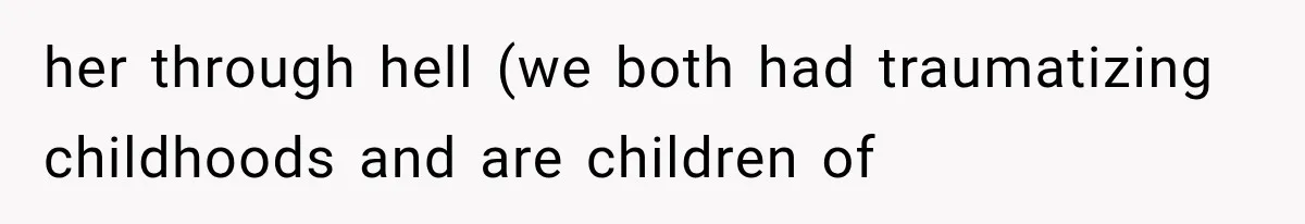 Stepsister Refused To Invite His Fiancée, Then Expected Her Husband To Be Welcome At Their Wedding her through hell (we both had traumatizing childhoods and are children of