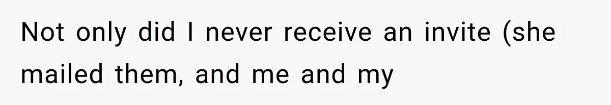 Stepsister Refused To Invite His Fiancée, Then Expected Her Husband To Be Welcome At Their Wedding Not only did I never receive an invite (she mailed them, and me and my