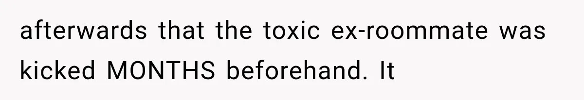 Stepsister Refused To Invite His Fiancée, Then Expected Her Husband To Be Welcome At Their Wedding afterwards that the toxic ex-roommate was kicked MONTHS beforehand. It