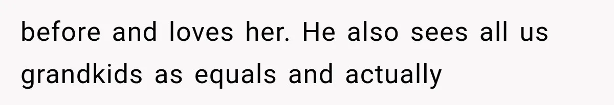 Stepsister Refused To Invite His Fiancée, Then Expected Her Husband To Be Welcome At Their Wedding before and loves her. He also sees all us grandkids as equals and actually