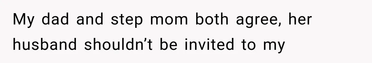 Stepsister Refused To Invite His Fiancée, Then Expected Her Husband To Be Welcome At Their Wedding My dad and step mom both agree, her husband shouldn’t be invited to my