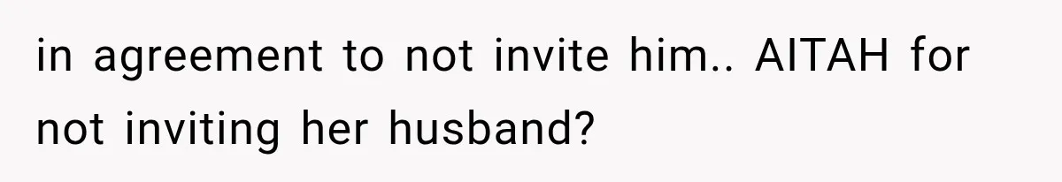 Stepsister Refused To Invite His Fiancée, Then Expected Her Husband To Be Welcome At Their Wedding in agreement to not invite him.. AITAH for not inviting her husband?
