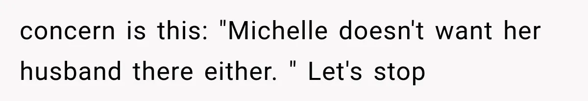 Stepsister Refused To Invite His Fiancée, Then Expected Her Husband To Be Welcome At Their Wedding concern is this: "Michelle doesn't want her husband there either. " Let's stop