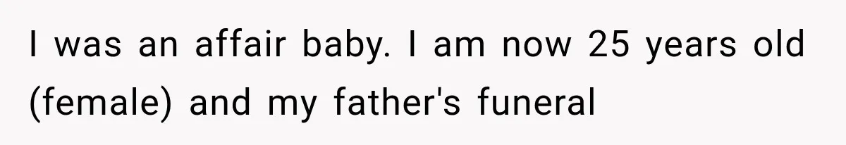 I was an affair baby. I am now 25 years old (female) and my father's funeral