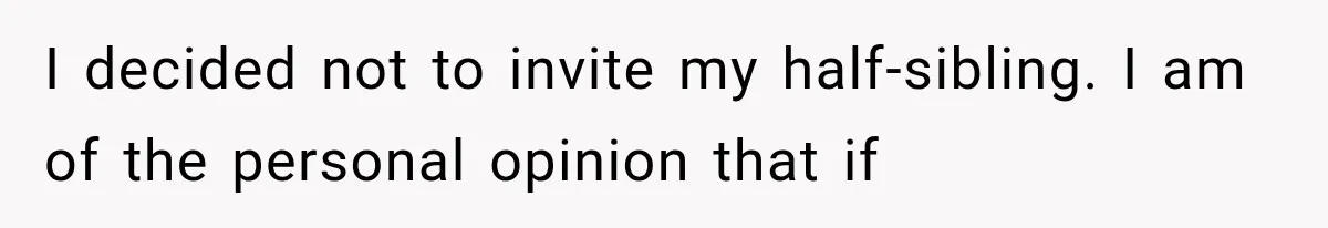 I decided not to invite my half-sibling. I am of the personal opinion that if