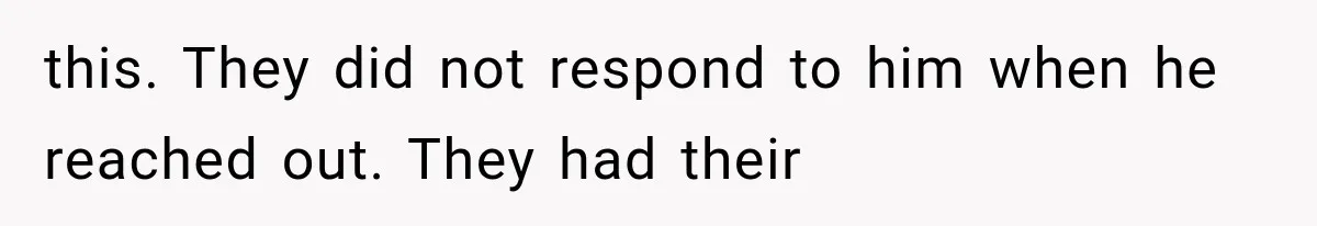 this. They did not respond to him when he reached out. They had their