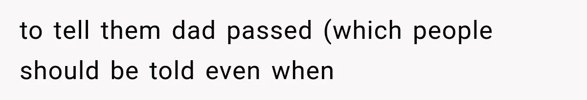to tell them dad passed (which people should be told even when
