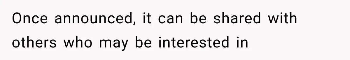 Once announced, it can be shared with others who may be interested in
