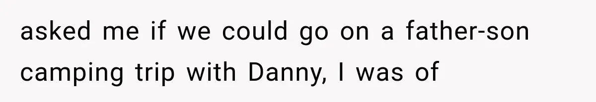 Newly Found Son Says His Adopted Brother Isn't “Real Family,” And Dad Shuts It Down Fast asked me if we could go on a father-son camping trip with Danny, I was of
