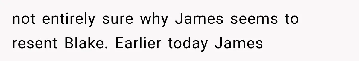 Newly Found Son Says His Adopted Brother Isn't “Real Family,” And Dad Shuts It Down Fast not entirely sure why James seems to resent Blake. Earlier today James