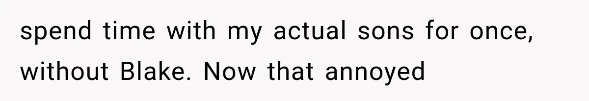 Newly Found Son Says His Adopted Brother Isn't “Real Family,” And Dad Shuts It Down Fast spend time with my actual sons for once, without Blake. Now that annoyed