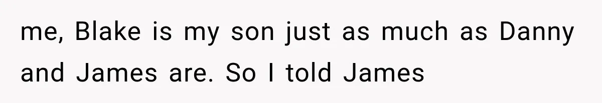 Newly Found Son Says His Adopted Brother Isn't “Real Family,” And Dad Shuts It Down Fast me, Blake is my son just as much as Danny and James are. So I told James