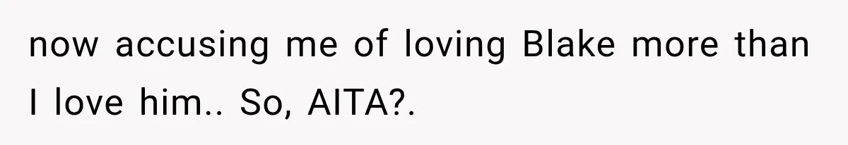 Newly Found Son Says His Adopted Brother Isn't “Real Family,” And Dad Shuts It Down Fast now accusing me of loving Blake more than I love him.. So, AITA?.