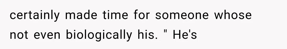 Newly Found Son Says His Adopted Brother Isn't “Real Family,” And Dad Shuts It Down Fast certainly made time for someone whose not even biologically his. " He's