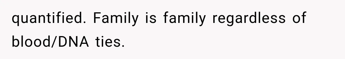 Newly Found Son Says His Adopted Brother Isn't “Real Family,” And Dad Shuts It Down Fast quantified. Family is family regardless of blood/DNA ties.