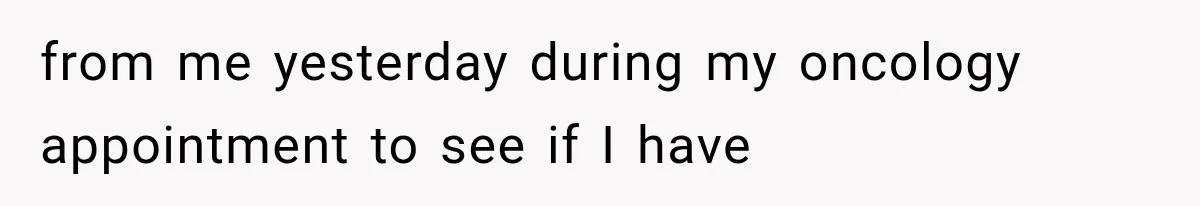 Student Mocked For Refusing To Donate Blood, Then Dropped One Sentence That Silenced The Entire Class from me yesterday during my oncology appointment to see if I have