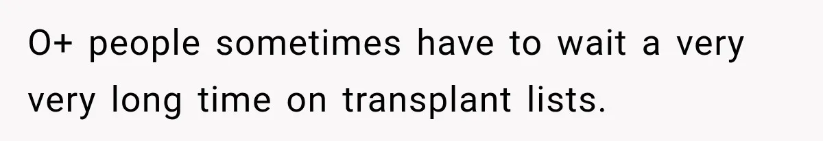 Student Mocked For Refusing To Donate Blood, Then Dropped One Sentence That Silenced The Entire Class O+ people sometimes have to wait a very very long time on transplant lists.