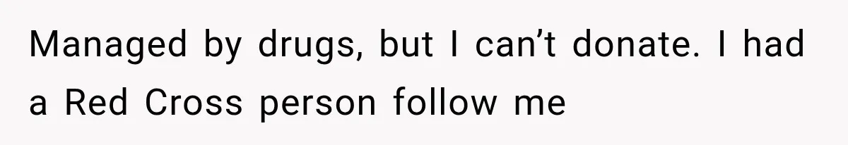 Student Mocked For Refusing To Donate Blood, Then Dropped One Sentence That Silenced The Entire Class Managed by drugs, but I can’t donate. I had a Red Cross person follow me