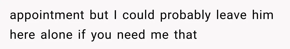 Salesman Wouldn't Stop Calling During Her Cancer Treatment, Until He Saw Where The Call Was Coming From appointment but I could probably leave him here alone if you need me that