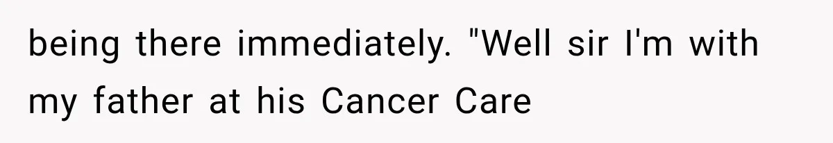 Salesman Wouldn't Stop Calling During Her Cancer Treatment, Until He Saw Where The Call Was Coming From being there immediately. "Well sir I'm with my father at his Cancer Care
