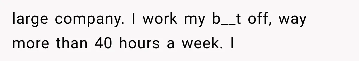 Salesman Wouldn't Stop Calling During Her Cancer Treatment, Until He Saw Where The Call Was Coming From large company. I work my b__t off, way more than 40 hours a week. I