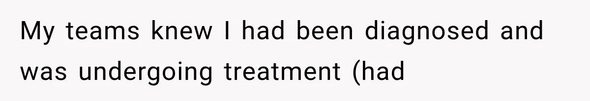 Salesman Wouldn't Stop Calling During Her Cancer Treatment, Until He Saw Where The Call Was Coming From My teams knew I had been diagnosed and was undergoing treatment (had