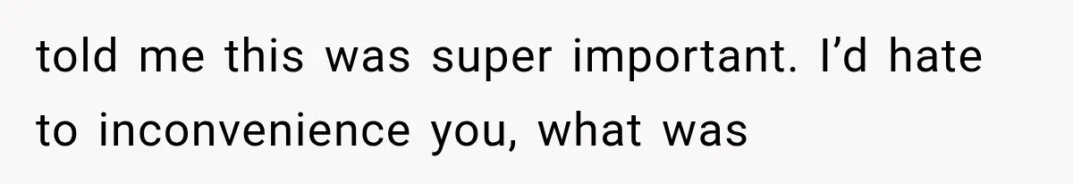 Salesman Wouldn't Stop Calling During Her Cancer Treatment, Until He Saw Where The Call Was Coming From told me this was super important. I’d hate to inconvenience you, what was