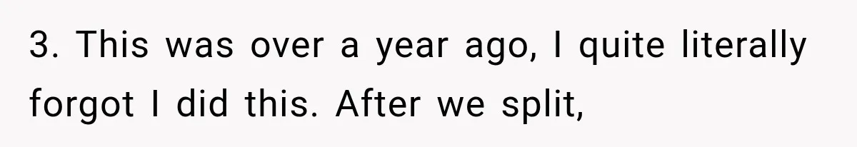 3. This was over a year ago, I quite literally forgot I did this. After we split,