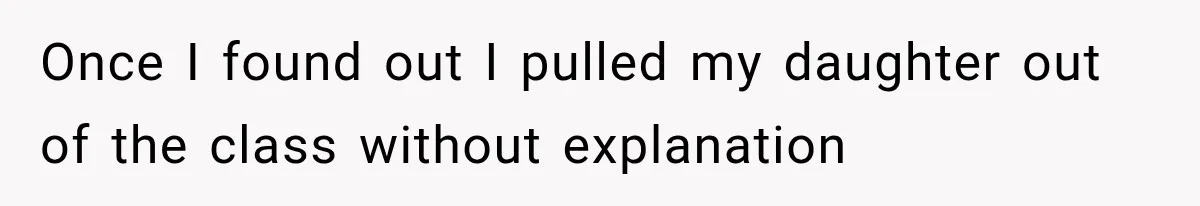 Once I found out I pulled my daughter out of the class without explanation