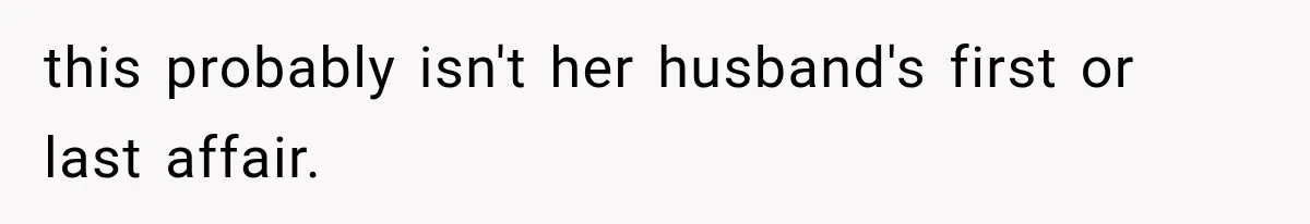 this probably isn't her husband's first or last affair.