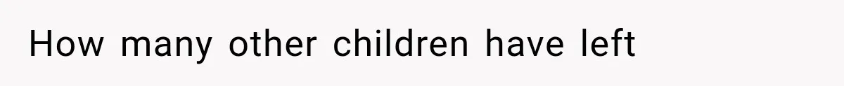 How many other children have left