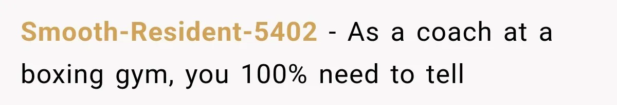 Smooth-Resident-5402 − As a coach at a boxing gym, you 100% need to tell