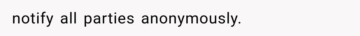 notify all parties anonymously.