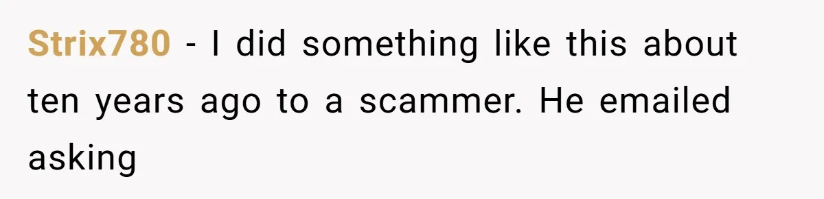 Strix780 − I did something like this about ten years ago to a scammer. He emailed asking