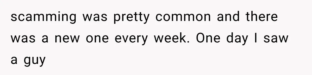 scamming was pretty common and there was a new one every week. One day I saw a guy