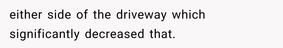 Woman Told A Homeowner To Park Somewhere Else, And The Tow Truck Arrived Minutes Later either side of the driveway which significantly decreased that.