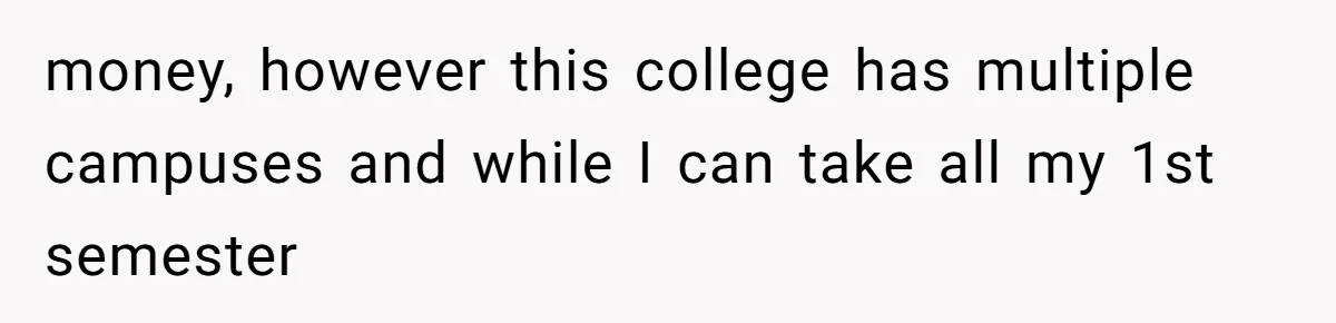 money, however this college has multiple campuses and while I can take all my 1st semester