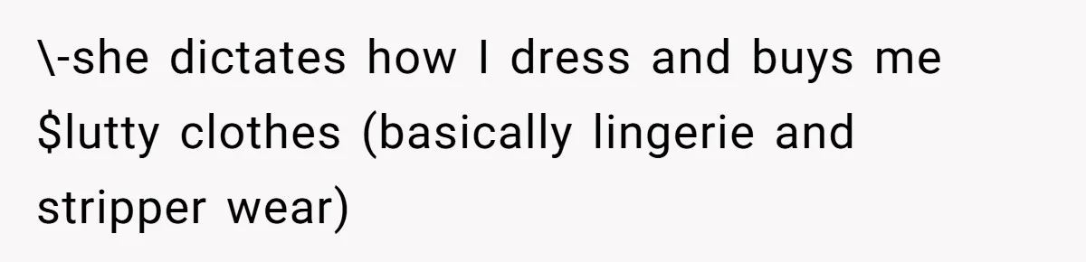 \-she dictates how I dress and buys me $lutty clothes (basically lingerie and stripper wear)