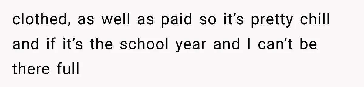 clothed, as well as paid so it’s pretty chill and if it’s the school year and I can’t be there full