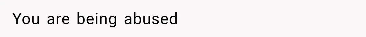 You are being abused