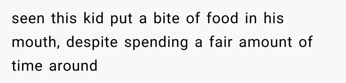Daughter’s Boyfriend Orders Full Meals He Never Eats, Then Throws Every Bite In The Trash seen this kid put a bite of food in his mouth, despite spending a fair amount of time around