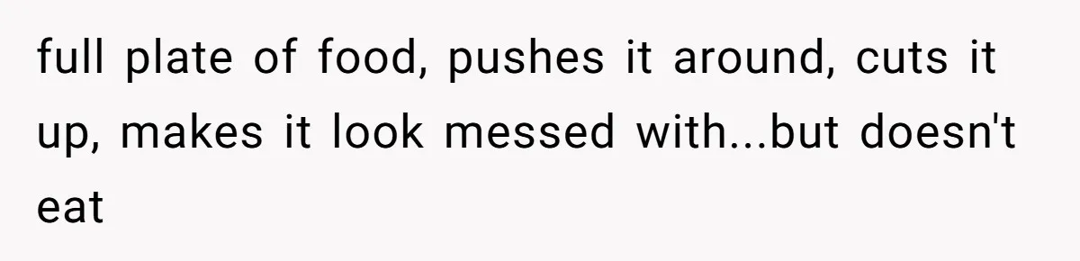 Daughter’s Boyfriend Orders Full Meals He Never Eats, Then Throws Every Bite In The Trash full plate of food, pushes it around, cuts it up, makes it look messed with...but doesn't eat