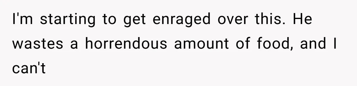 Daughter’s Boyfriend Orders Full Meals He Never Eats, Then Throws Every Bite In The Trash I'm starting to get enraged over this. He wastes a horrendous amount of food, and I can't