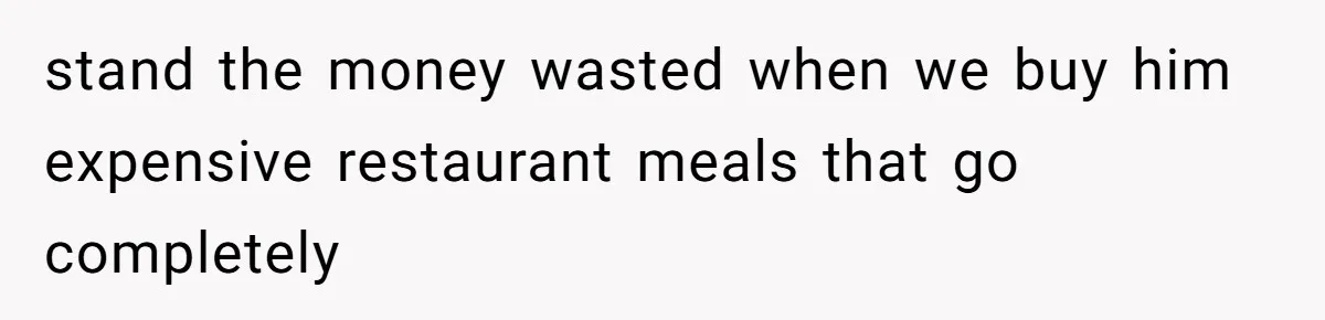 Daughter’s Boyfriend Orders Full Meals He Never Eats, Then Throws Every Bite In The Trash stand the money wasted when we buy him expensive restaurant meals that go completely