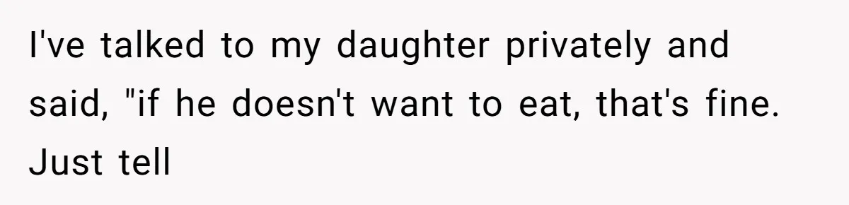 Daughter’s Boyfriend Orders Full Meals He Never Eats, Then Throws Every Bite In The Trash I've talked to my daughter privately and said, "if he doesn't want to eat, that's fine. Just tell